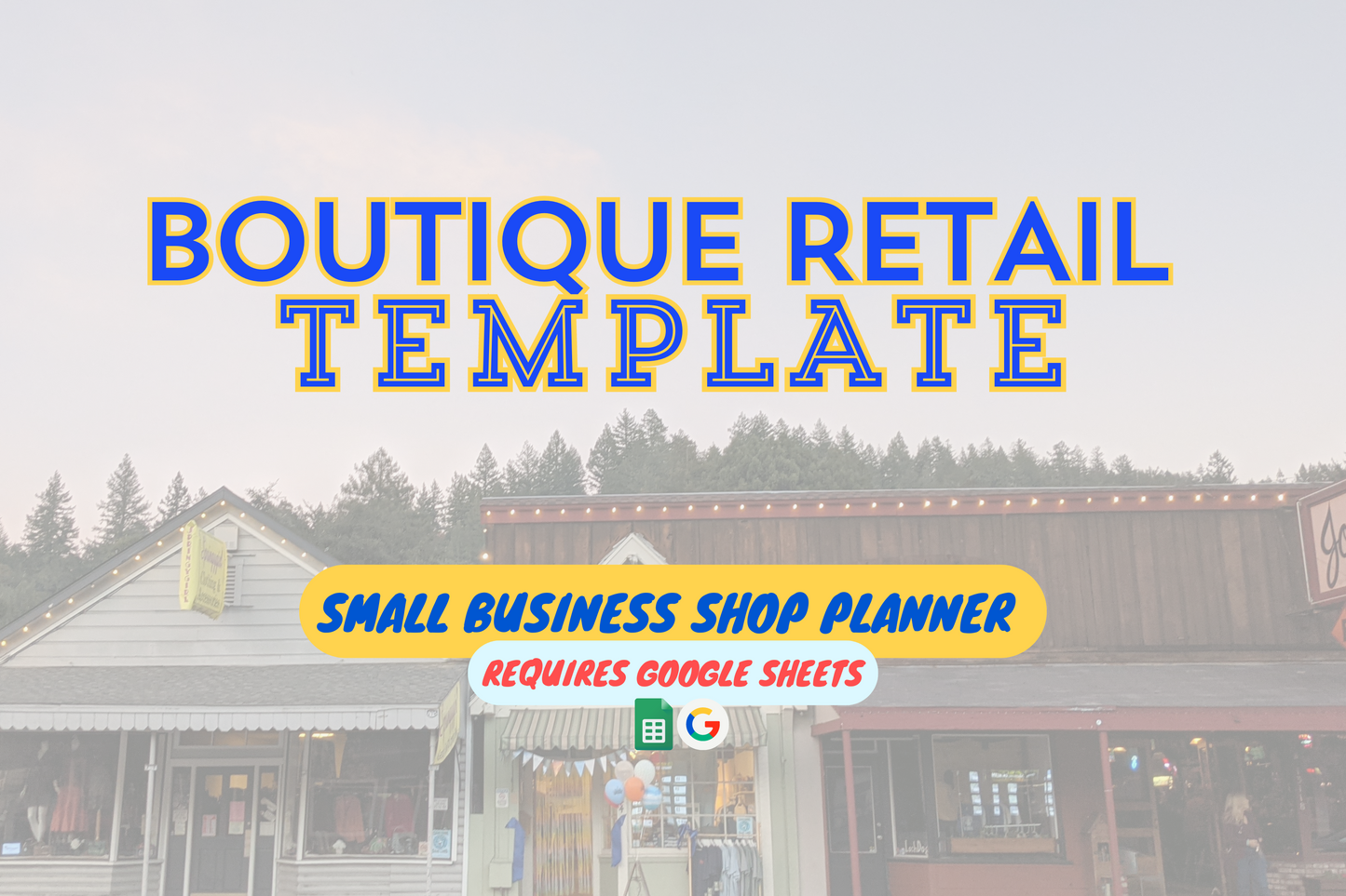 Boutique Retail template, Small business shop planner intro with photo of Main Street storefront as background and states" Requires Google Sheets"