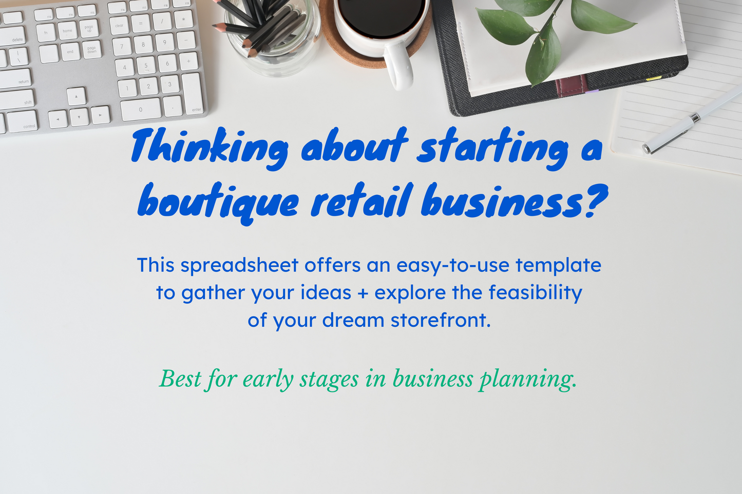 "Thinking about starting a boutique retail business? This spreadsheet offers an easy to use template to gather your ideas and explore the feasibility of your dream storefront. Best for early stages in business planning." Text over a faux desktop background. 