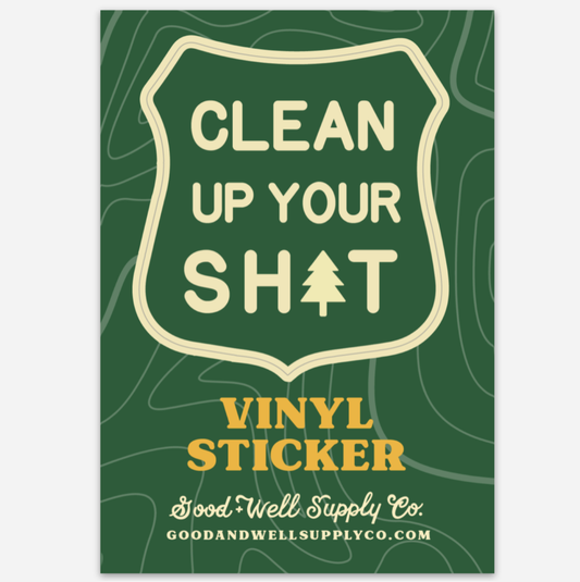 Vinyl sticker with green badge reading "Clean up your sh*t" by Good + Well Supply Co